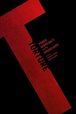 Torture: Power, Democracy, and the Human Body (Global Re-visions)