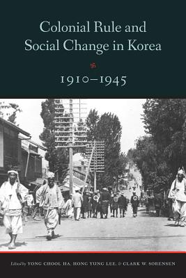 Colonial Rule and Social Change in Korea, 1910-1945 (Center For Korea Studies Publications)