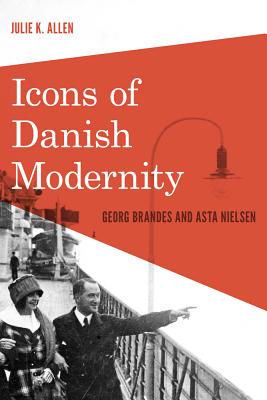 Icons of Danish Modernity: Georg Brandes and Asta Nielsen (New Directions in Scandinavian Studies)
