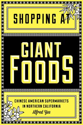 Shopping at Giant Foods: Chinese American Supermarkets in Northern California (Scott and Laurie Oki Series in Asian American Studies)