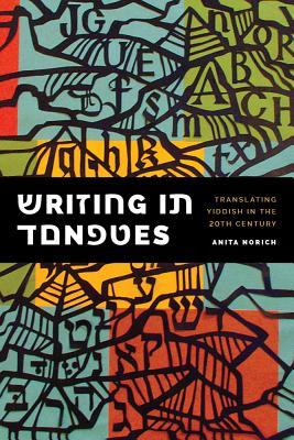 Writing in Tongues: Translating Yiddish in the Twentieth Century (Samuel and Althea Stroum Lectures in Jewish Studies)