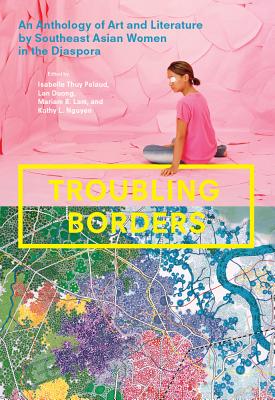 Image for Troubling Borders: An Anthology of Art and Literature by Southeast Asian Women in the Diaspora