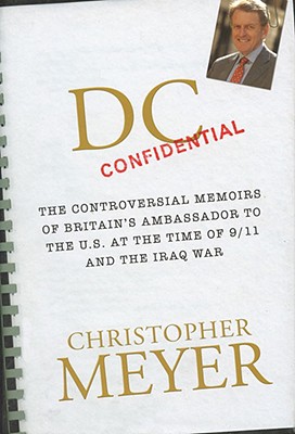 DC Confidential: The Controversial Memoirs of Britain's Ambassador to the U.S. at the Time of 9/11 and the Iraq War