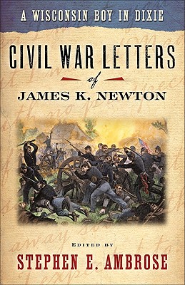 A Wisconsin Boy in Dixie: Civil War Letters of James K. Newton (A North Coast Book)