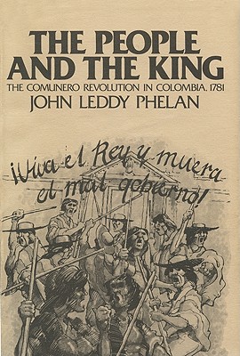The People and the King: The Comunero Revolution in Colombia, 1781