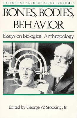 Bones, Bodies, Behavior: Essays on Biological Anthropology (History of Anthropology) (Volume 5)