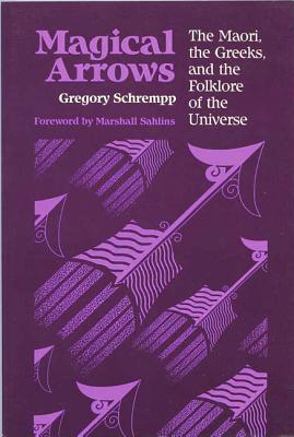 Magical Arrows: The Maori, The Greeks, And The Folklore Of The Universe (New Directions in Anthropological Writing)