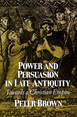 Image for Power and Persuasion in Late Antiquity: Towards a Christian Empire