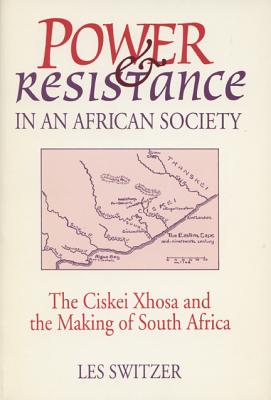 Power & Resistance/African Society: The Ciskei Xhosa And The Making Of South Africa (Studies; 14)