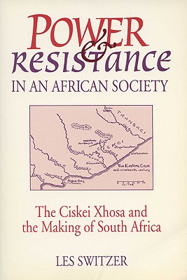 Power & Resistance/African Society: The Ciskei Xhosa And The Making Of South Africa (Studies; 14)