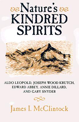 Nature's Kindred Spirits: Aldo Leopold, Joseph Wood Krutch, Edward Abbey, Annie Dillard, and Gary Snyder
