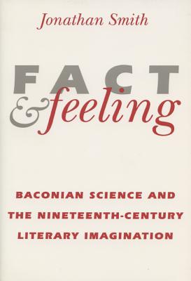 Fact and Feeling: Baconian Science and the Nineteenth-Century Literary Imagination (Science & Literature)