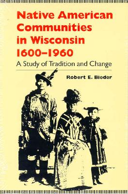 Native American Communities In Wisconsin 1600-1960: A Study Of Tradition And Change