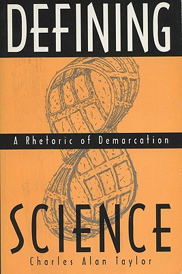 Defining Science: A Rhetoric of Demarcation (Rhetoric of the Human Sciences)