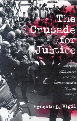 Image for The Crusade for Justice: Chicano Militancy and the Government's War on Dissent The Crusade for Justice: Chicano Militancy and the Government's War on Dissent