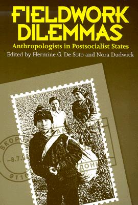 Fieldwork Dilemmas: Anthropologists in Postsocialist States