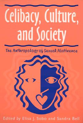 Celibacy, Culture, And Society: Anthropology Of Sexual Abstinence