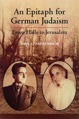 An Epitaph for German Judaism: From Halle to Jerusalem (Modern Jewish Philosophy and Religion: Translations and Critical Studies)