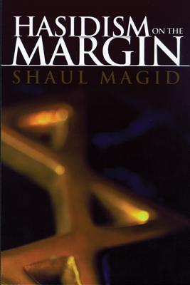 Hasidism on the Margin: Reconciliation, Antinomianism, and Messianism in Izbica and Radzin Hasidism (Modern Jewish Philosophy and Religion: Translations and Critical Studies)