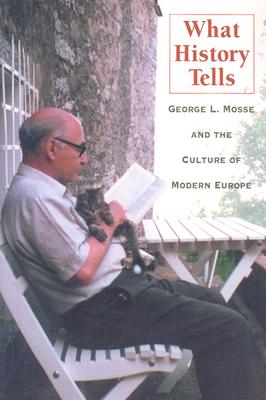 What History Tells: George L. Mosse and the Culture of Modern Europe (George L. Mosse Series in Modern European Cultural and Intellectual History) . of European Culture, Sexuality, and Ideas)
