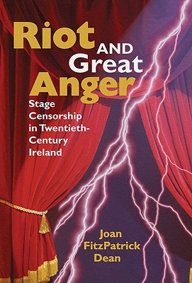 Image for Riot and Great Anger: Stage Censorship in Twentieth-Century Ireland (Irish Studies in Literature and Culture)