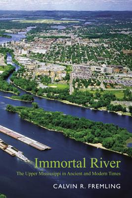 Image for Immortal River: The Upper Mississippi in Ancient and Modern Times Immortal River: The Upper Mississippi in Ancient and Modern Times