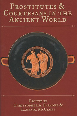 Prostitutes and Courtesans in the Ancient World (Wisconsin Studies in Classics)