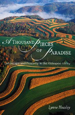 A Thousand Pieces of Paradise: Landscape and Property in the Kickapoo Valley (Wisconsin Land and Life)
