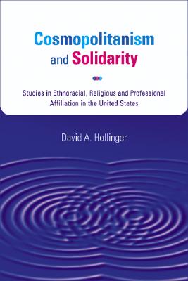 Cosmopolitanism and Solidarity: Studies in Ethnoracial, Religious, and Professional Affiliation in the United States (Studies in American Thought and Culture)