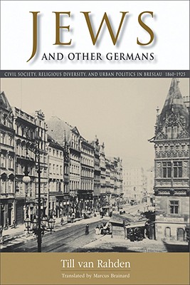 Jews and Other Germans: Civil Society, Religious Diversity, and Urban Politics in Breslau, 1860-1925