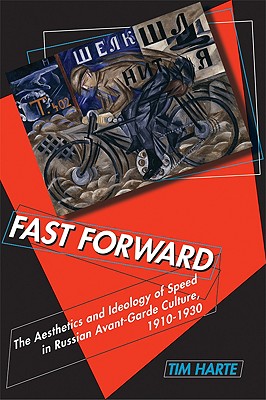 Fast Forward: The Aesthetics and Ideology of Speed in Russian Avant-Garde Culture, 19101930