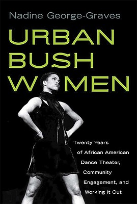 Urban Bush Women: Twenty Years of African American Dance Theater, Community Engagement, and Working It Out (Studies in Dance History)