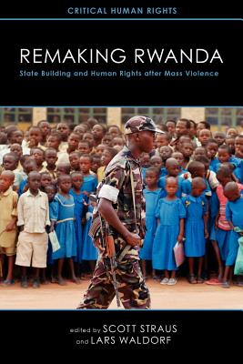 Remaking Rwanda: State Building and Human Rights after Mass Violence (Critical Human Rights)