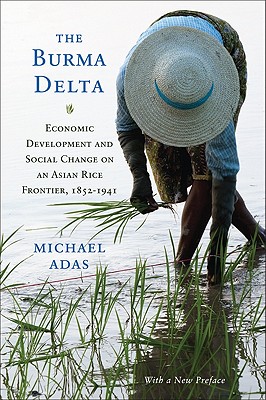 The Burma Delta: Economic Development and Social Change on an Asian Rice Frontier, 18521941 (New Perspectives in SE Asian Studies)