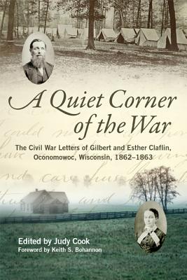 A Quiet Corner of the War: The Civil War Letters of Gilbert and Esther Claflin, Oconomowoc, Wisconsin, 18621863
