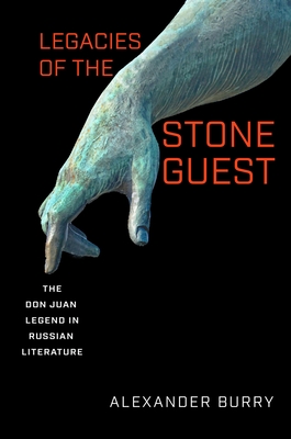 Legacies of the Stone Guest: The Don Juan Legend in Russian Literature (Publications of the Wisconsin Center for Pushkin Studies)