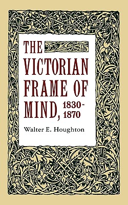 The Victorian Frame of Mind, 1830-1870 (Yale Paperbound, Y-99)