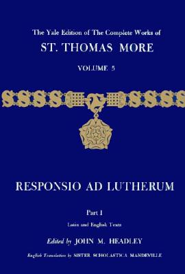 The Yale Edition of The Complete Works of St. Thomas More: Volume 5, Responsio ad Lutherum