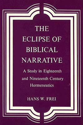 The Eclipse of Biblical Narrative: A Study in Eighteenth and Nineteenth Century Hermeneutics