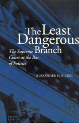 The Least Dangerous Branch: The Supreme Court at the Bar of Politics