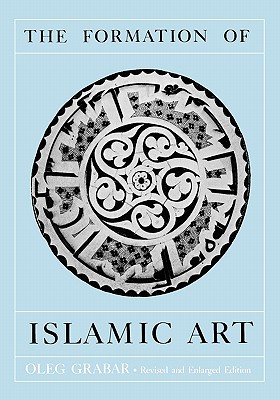 The Formation of Islamic Art: Revised and Enlarged Edition