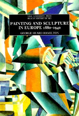 Painting and Sculpture in Europe, 1880-1940 (The Yale University Press Pelican History of Art Series)