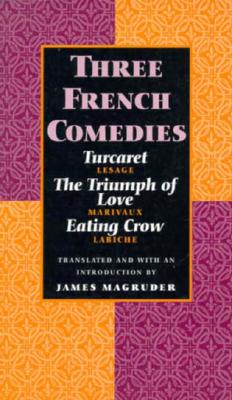 Three French Comedies: Turcaret, The Triumph of Love, and Eating Crow