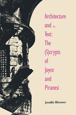 Architecture and the Text: The (S)crypts of Joyce and Piranesi (Theoretical Perspectives in Architectural History and Criticism Series)