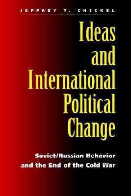 Ideas and International Political Change: Soviet/Russian Behavior and the End of the Cold War