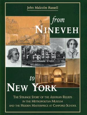Image for From Nineveh to New York: The Strange Story of the Assyrian Reliefs in the Metropolitan Museum & the Hidden Masterpiece at Canford School