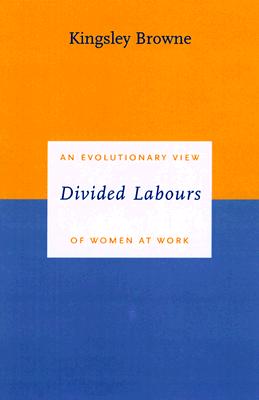 Divided Labours: An Evolutionary View of Women at Work (Darwinism Today series)