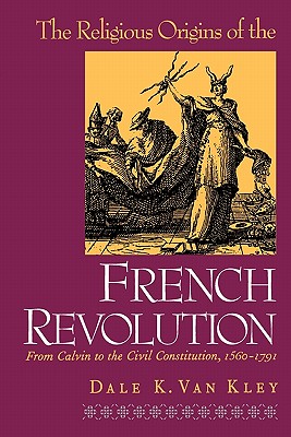 The Religious Origins of the French Revolution: From Calvin to the Civil Constitution, 1560-1791