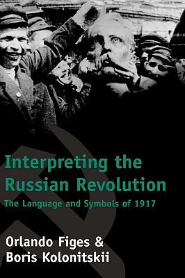 Image for Interpreting the Russian Revolution: The Language and Symbols of 1917