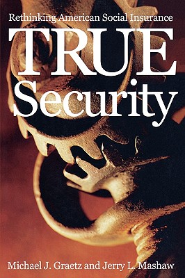 True Security: Rethinking American Social Insurance (The Institution for Social and Policy Studies)